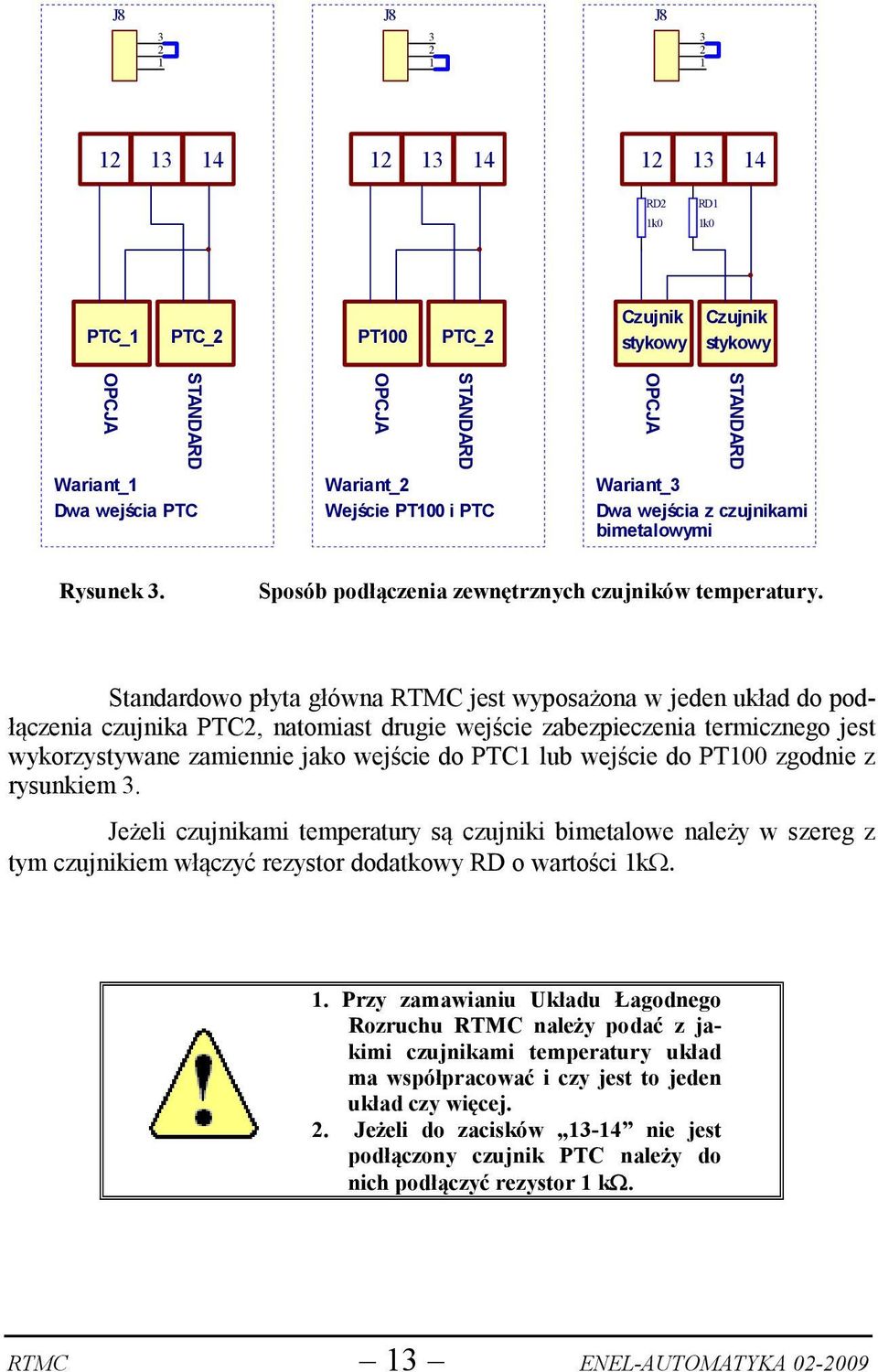 Standardowo płyta główna RTMC jest wyposażona w jeden układ do podłączenia czujnika PTC2, natomiast drugie wejście zabezpieczenia termicznego jest wykorzystywane zamiennie jako wejście do PTC1 lub