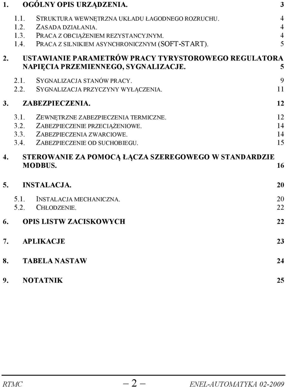 12 3.2. ZABEZPIECZENIE PRZECIĄŻENIOWE. 14 3.3. ZABEZPIECZENIA ZWARCIOWE. 14 3.4. ZABEZPIECZENIE OD SUCHOBIEGU. 15 4. STEROWANIE ZA POMOCĄ ŁĄCZA SZEREGOWEGO W STANDARDZIE MODBUS. 16 5. INSTALACJA.