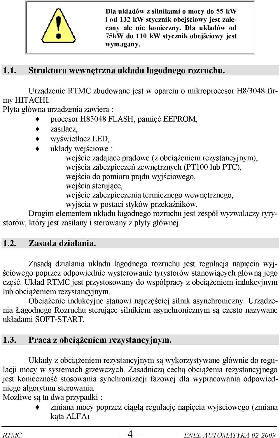 Płyta główna urządzenia zawiera : procesor H83048 FLASH, pamięć EEPROM, zasilacz, wyświetlacz LED, układy wejściowe : wejście zadające prądowe (z obciążeniem rezystancyjnym), wejścia zabezpieczeń