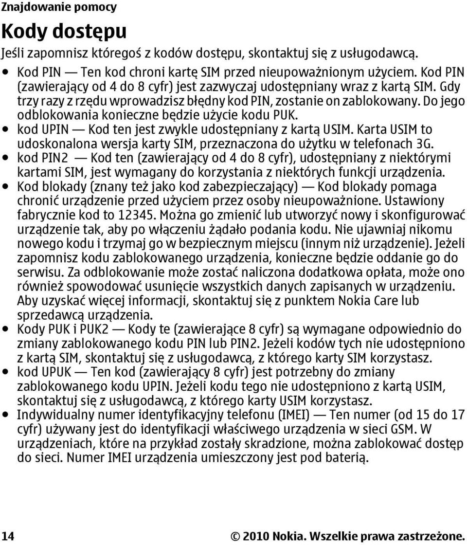 Do jego odblokowania konieczne będzie użycie kodu PUK. kod UPIN Kod ten jest zwykle udostępniany z kartą USIM. Karta USIM to udoskonalona wersja karty SIM, przeznaczona do użytku w telefonach 3G.