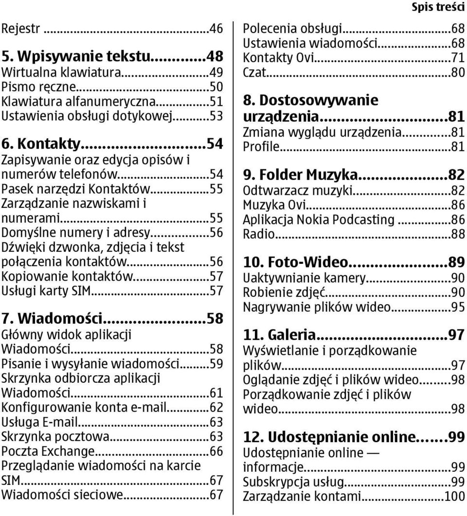 ..56 Dźwięki dzwonka, zdjęcia i tekst połączenia kontaktów...56 Kopiowanie kontaktów...57 Usługi karty SIM...57 7. Wiadomości...58 Główny widok aplikacji Wiadomości...58 Pisanie i wysyłanie wiadomości.