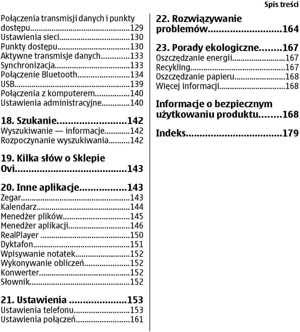 Porady ekologiczne...167 Oszczędzanie energii...167 Recykling...167 Oszczędzanie papieru...168 Więcej informacji...168 Informacje o bezpiecznym użytkowaniu produktu...168 Indeks...179 19.