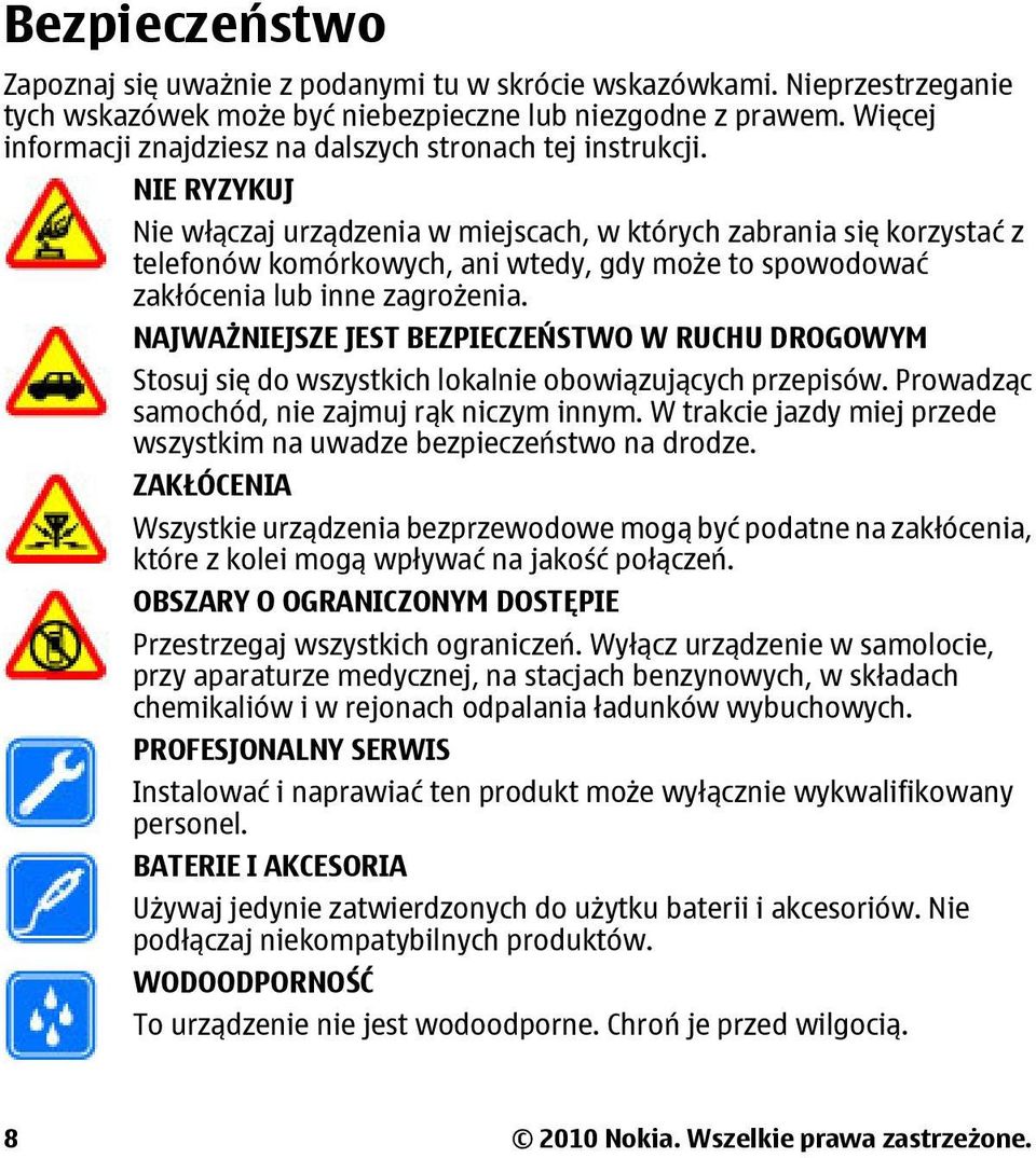 NIE RYZYKUJ Nie włączaj urządzenia w miejscach, w których zabrania się korzystać z telefonów komórkowych, ani wtedy, gdy może to spowodować zakłócenia lub inne zagrożenia.