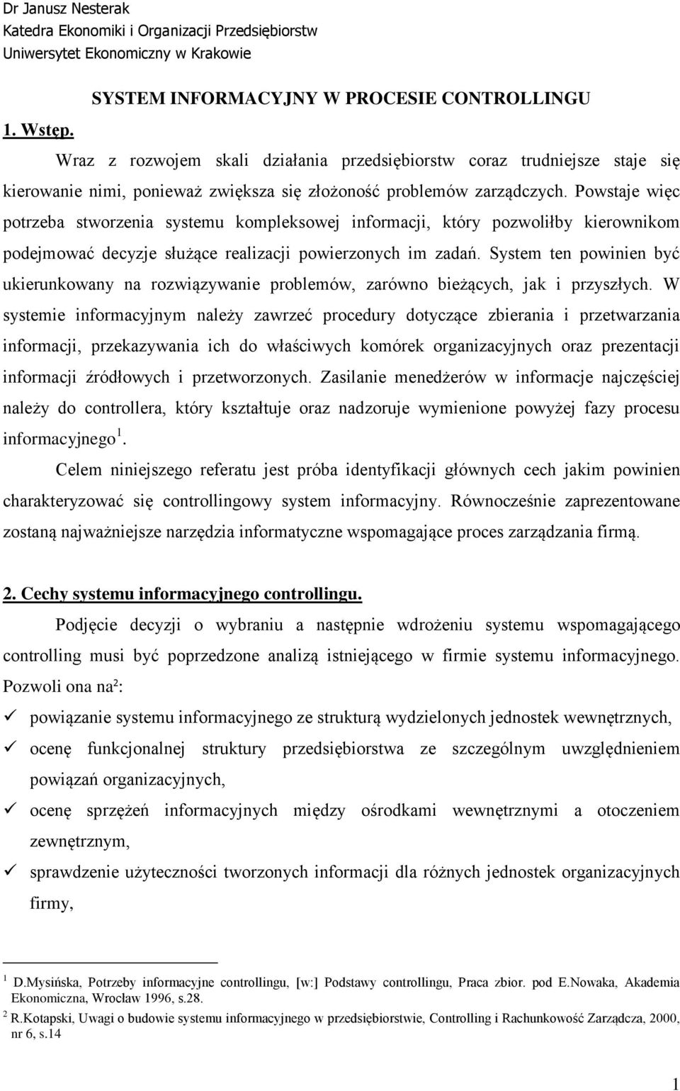 Powstaje więc potrzeba stworzenia systemu kompleksowej informacji, który pozwoliłby kierownikom podejmować decyzje służące realizacji powierzonych im zadań.