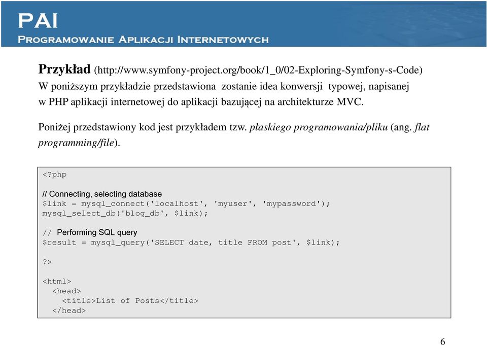 do aplikacji bazującej na architekturze MVC. Poniżej przedstawiony kod jest przykładem tzw. płaskiego programowania/pliku (ang. flat programming/file). <?