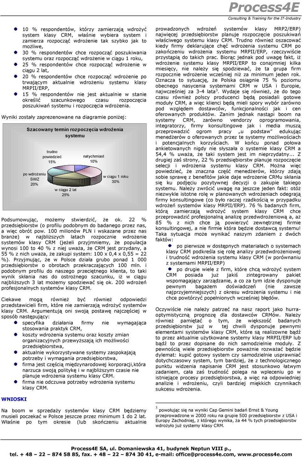 15 % respondentów nie jest aktualnie w stanie określić szacunkowego czasu rozpoczęcia poszukiwań systemu i rozpoczęcia wdrożenia.