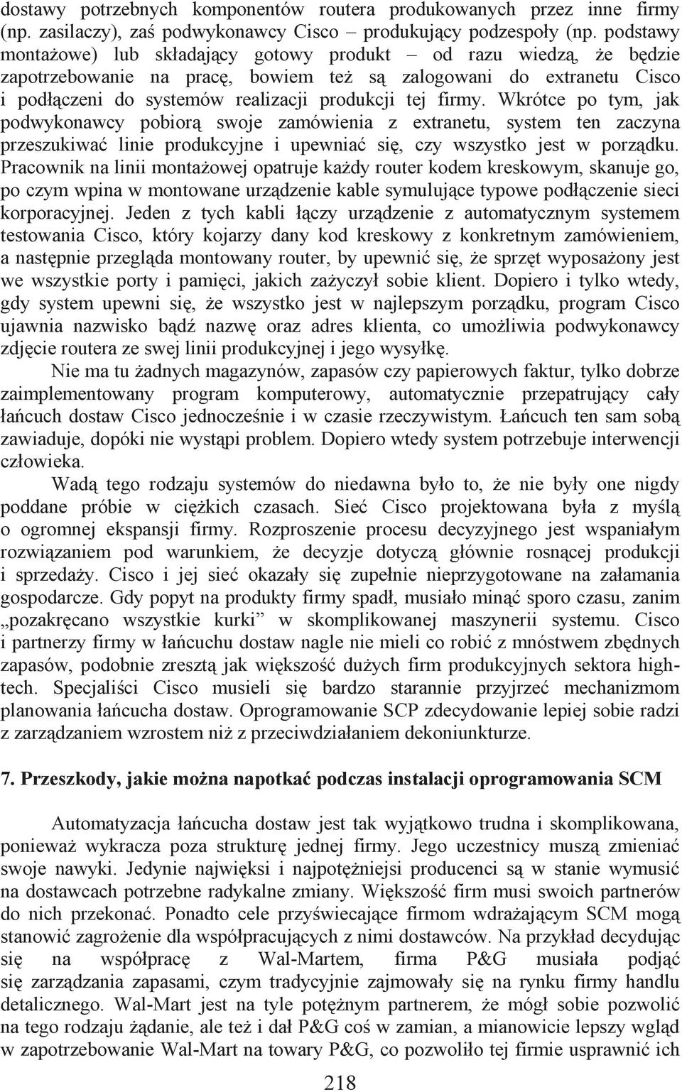 firmy. Wkrótce po tym, jak podwykonawcy pobiorą swoje zamówienia z extranetu, system ten zaczyna przeszukiwać linie produkcyjne i upewniać się, czy wszystko jest w porządku.