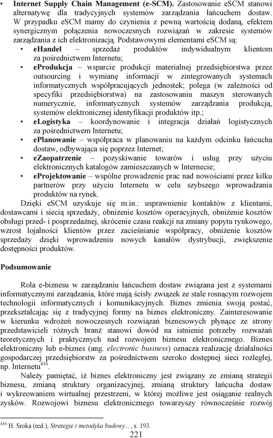 Podstawowymi elementami escm są: ehandel sprzedaż produktów indywidualnym klientom za pośrednictwem Internetu; eprodukcja wsparcie produkcji materialnej przedsiębiorstwa przez outsourcing i wymianę