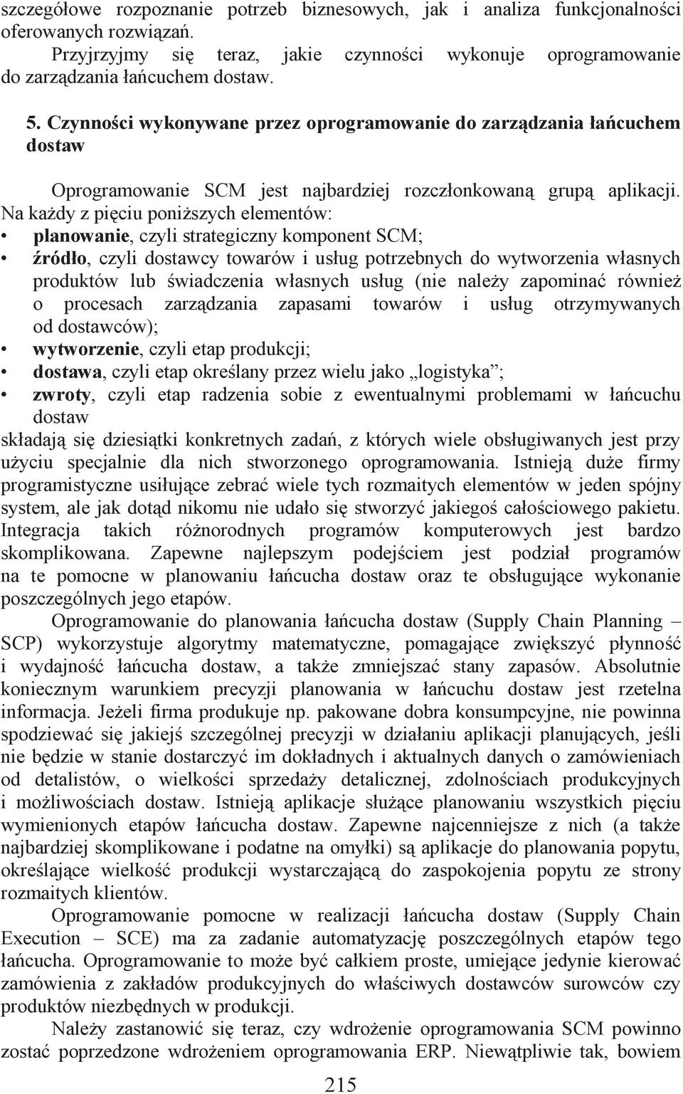 Na każdy z pięciu poniższych elementów: planowanie, czyli strategiczny komponent SCM; źródło, czyli dostawcy towarów i usług potrzebnych do wytworzenia własnych produktów lub świadczenia własnych