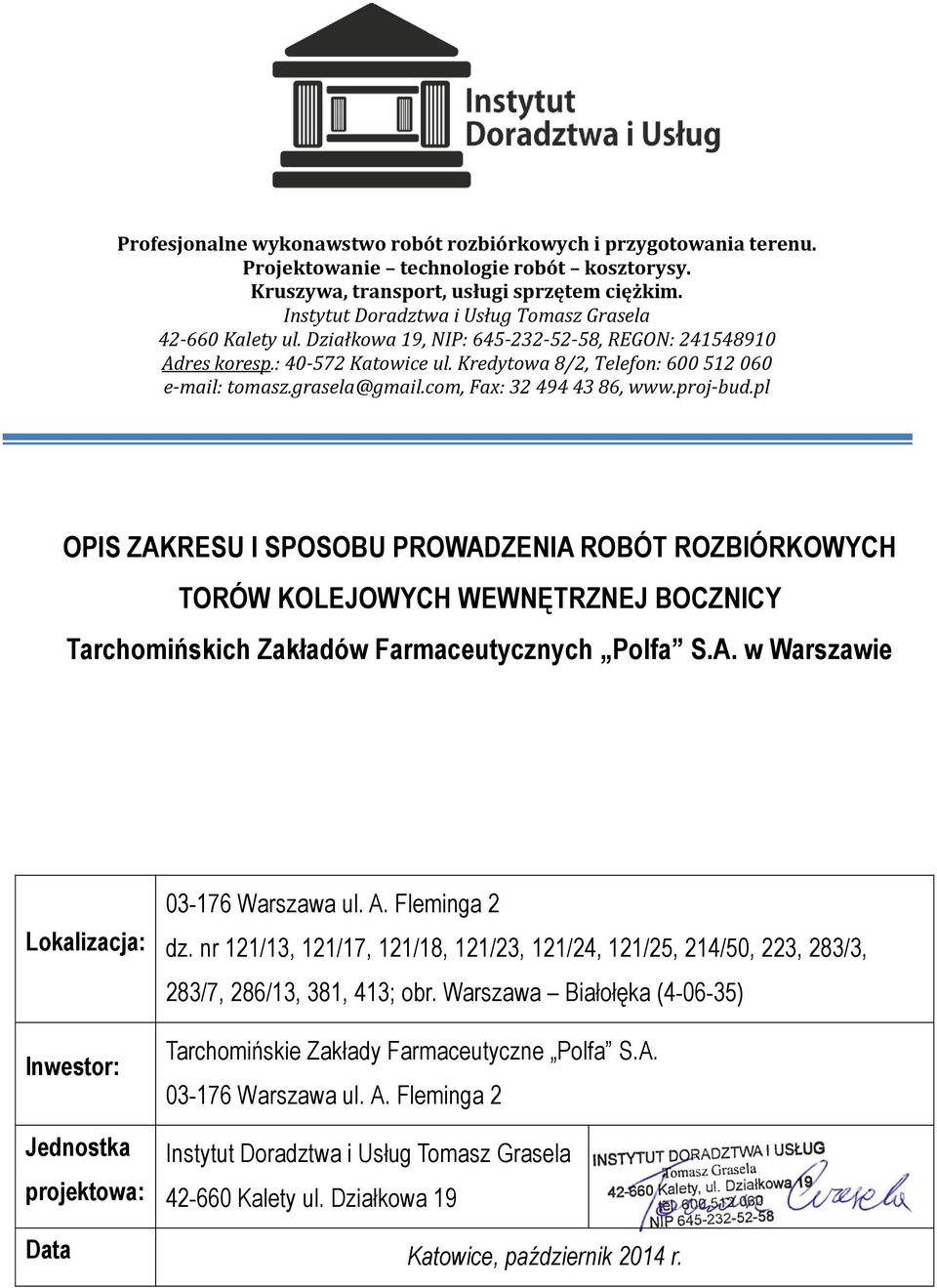 grasela@gmail.com, Fax: 32 494 43 86, www.proj-bud.pl OPIS ZAKRESU I SPOSOBU PROWADZENIA ROBÓT ROZBIÓRKOWYCH TORÓW KOLEJOWYCH WEWNĘTRZNEJ BOCZNICY Tarchomińskich Zakładów Farmaceutycznych Polfa S.A. w Warszawie Lokalizacja: Inwestor: Jednostka projektowa: 03-176 Warszawa ul.