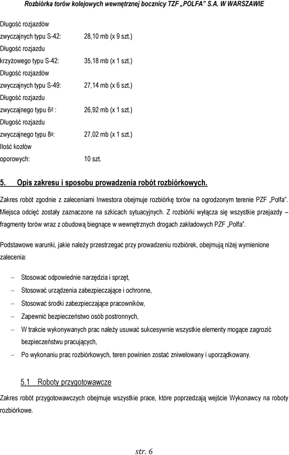 Zakres robót zgodnie z zaleceniami Inwestora obejmuje rozbiórkę torów na ogrodzonym terenie PZF Polfa. Miejsca odcięć zostały zaznaczone na szkicach sytuacyjnych.