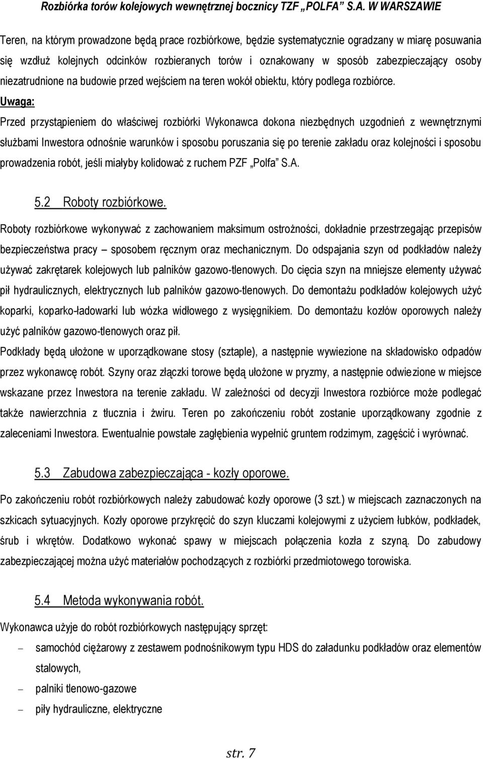 Uwaga: Przed przystąpieniem do właściwej rozbiórki Wykonawca dokona niezbędnych uzgodnień z wewnętrznymi służbami Inwestora odnośnie warunków i sposobu poruszania się po terenie zakładu oraz