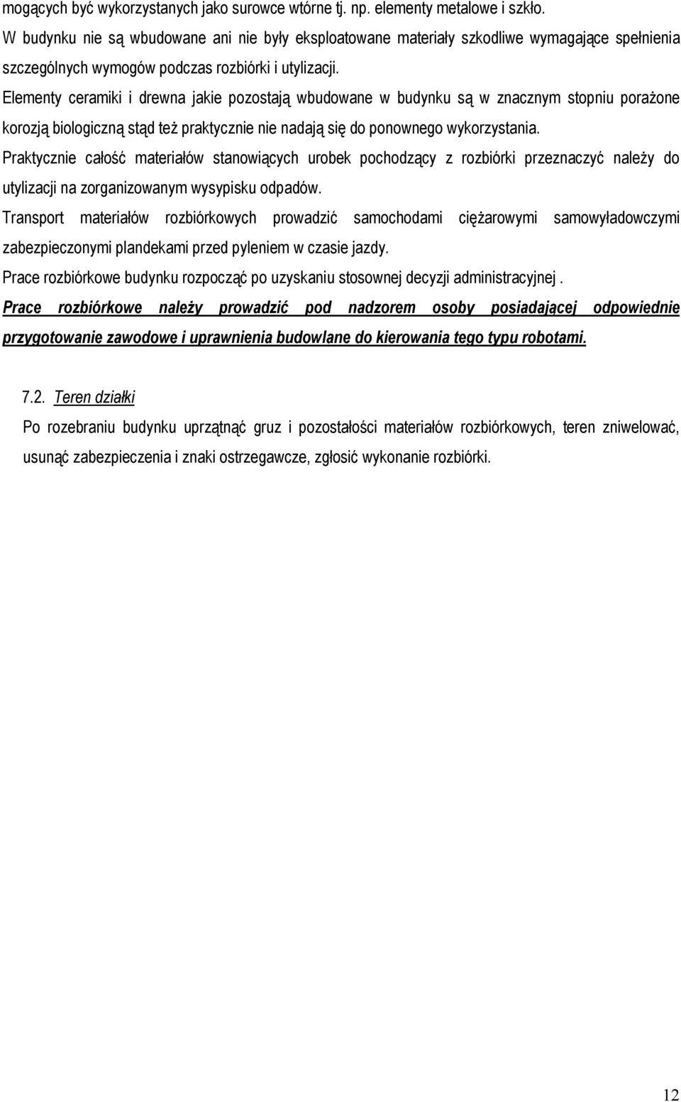 Elementy ceramiki i drewna jakie pozostają wbudowane w budynku są w znacznym stopniu porażone korozją biologiczną stąd też praktycznie nie nadają się do ponownego wykorzystania.