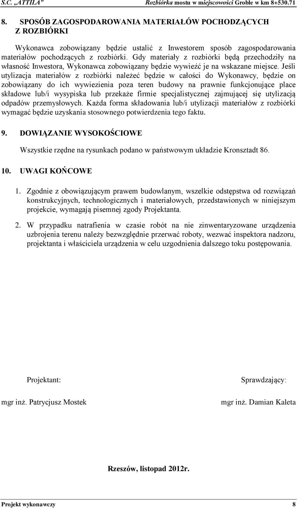 Jeśli utylizacja materiałów z rozbiórki należeć będzie w całości do Wykonawcy, będzie on zobowiązany do ich wywiezienia poza teren budowy na prawnie funkcjonujące place składowe lub/i wysypiska lub