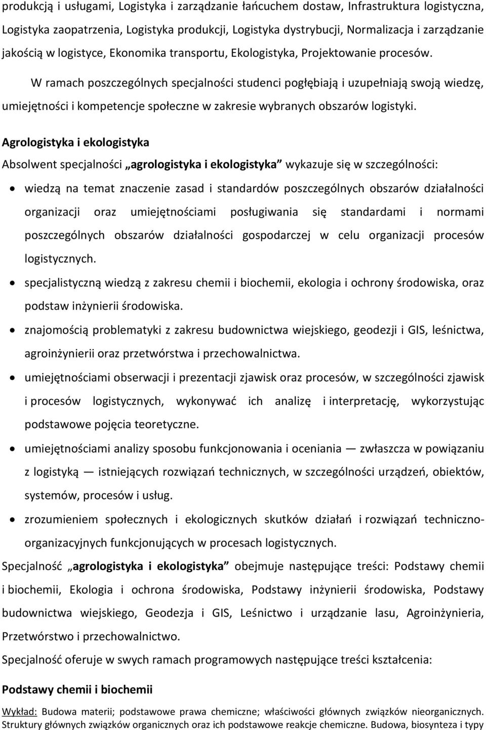 W ramach poszczególnych specjalności studenci pogłębiają i uzupełniają swoją wiedzę, umiejętności i kompetencje społeczne w zakresie wybranych obszarów logistyki.