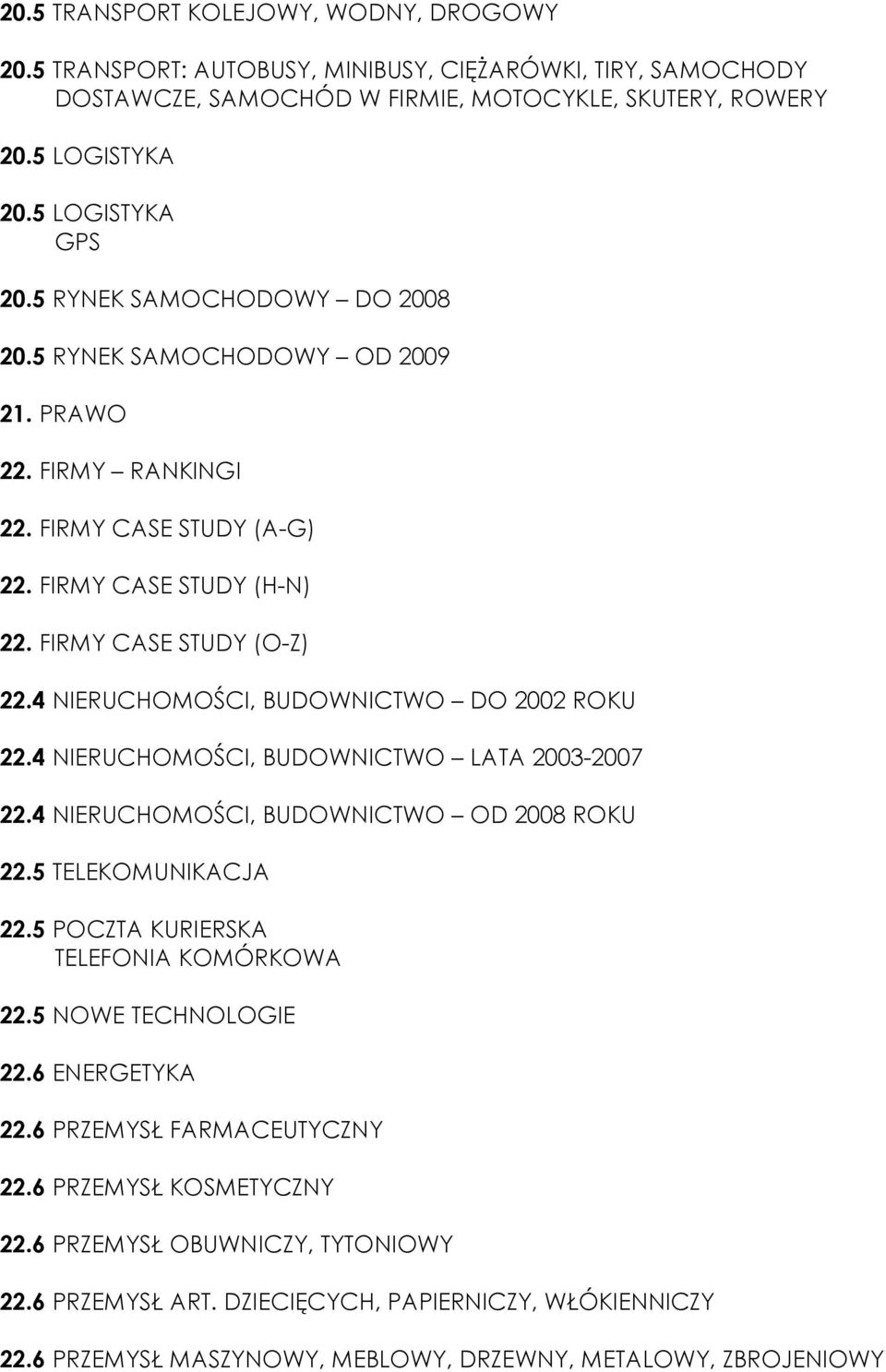 4 NIERUCHOMOŚCI, BUDOWNICTWO DO 2002 ROKU 22.4 NIERUCHOMOŚCI, BUDOWNICTWO LATA 2003-2007 22.4 NIERUCHOMOŚCI, BUDOWNICTWO OD 2008 ROKU 22.5 TELEKOMUNIKACJA 22.5 POCZTA KURIERSKA TELEFONIA KOMÓRKOWA 22.