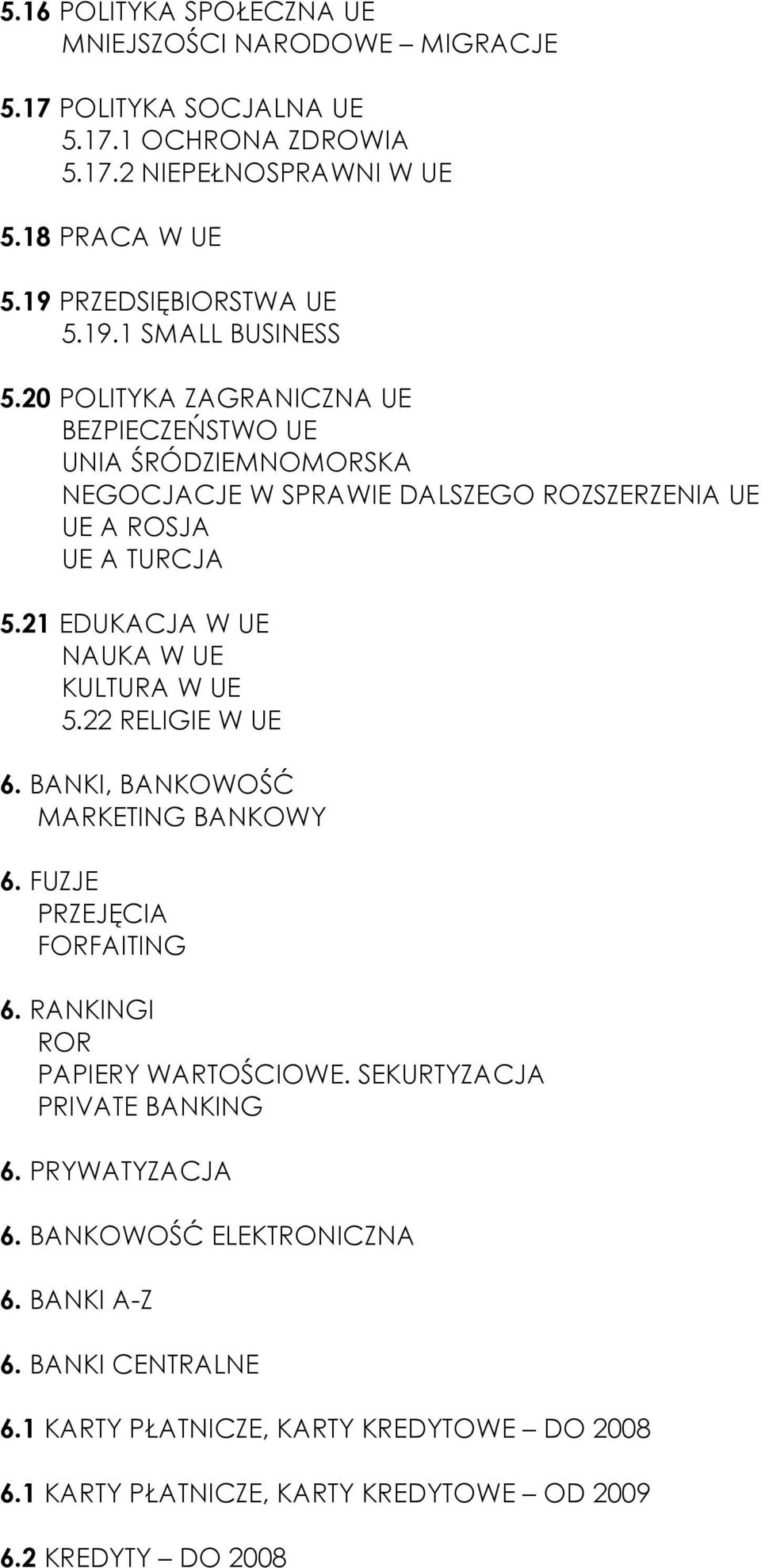 21 EDUKACJA W UE NAUKA W UE KULTURA W UE 5.22 RELIGIE W UE 6. BANKI, BANKOWOŚĆ MARKETING BANKOWY 6. FUZJE PRZEJĘCIA FORFAITING 6. RANKINGI ROR PAPIERY WARTOŚCIOWE.