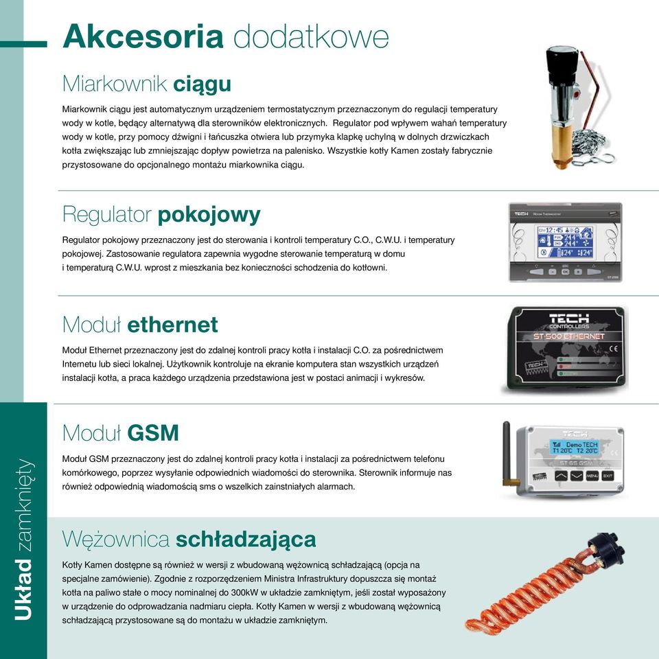 Regulator pod wpływem wahań temperatury wody w kotle, przy pomocy dźwigni i łańcuszka otwiera lub przymyka klapkę uchylną w dolnych drzwiczkach kotła zwiększając lub zmniejszając dopływ powietrza na