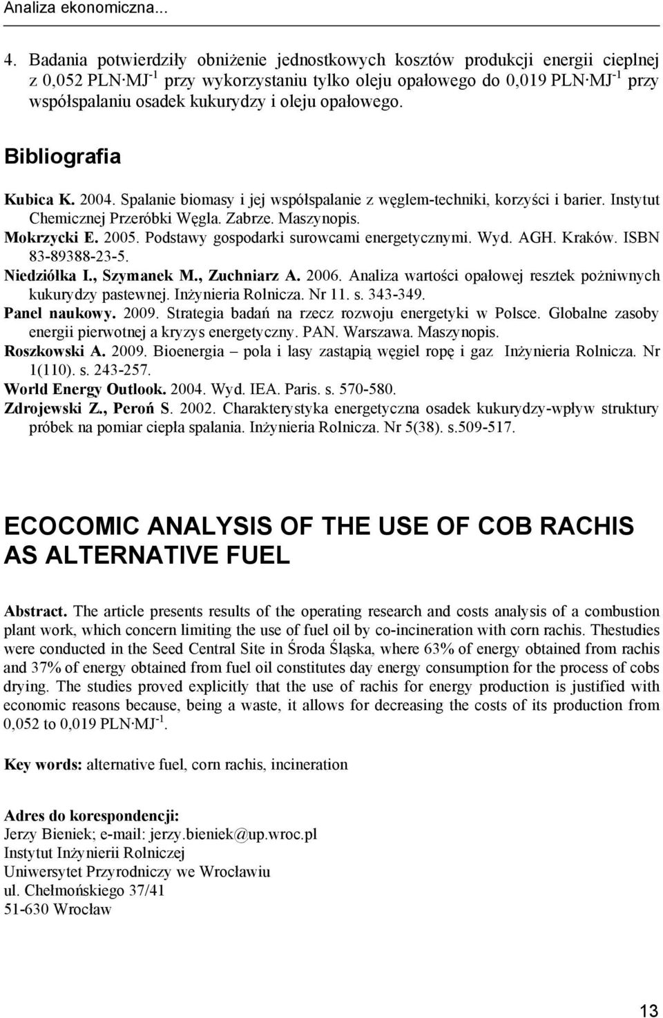 oleju opałowego. Bibliografia Kubica K. 2004. Spalanie biomasy i jej współspalanie z węglem-techniki, korzyści i barier. Instytut Chemicznej Przeróbki Węgla. Zabrze. Maszynopis. Mokrzycki E. 2005.