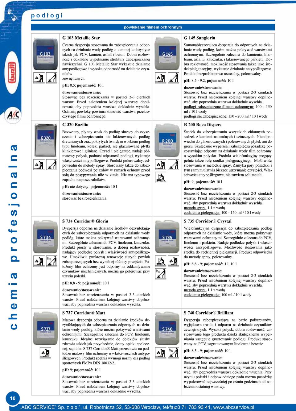 ph: 8,5; pojemność: 10 l Stosować bez rozcieńczania w postaci 2-3 cienkich warstw. Przed nałożeniem kolejnej warstwy dopilnować, aby poprzednia warstwa dokładnie wyschła.