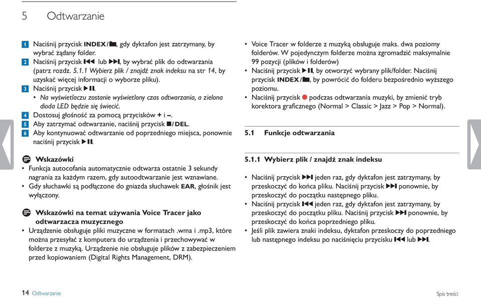 5 Aby zatrzymać odtwarzanie, naciśnij przycisk j / DEL. 6 Aby kontynuować odtwarzanie od poprzedniego miejsca, ponownie naciśnij przycisk k.