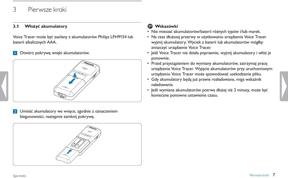 Wyciek z baterii lub akumulatorów mógłby zniszczyć urządzenie Voice Tracer. Jeśli Voice Tracer nie działa poprawnie, wyjmij akumulatory i włóż je ponownie.