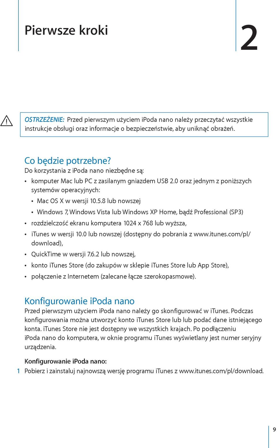 8 lub nowszej Windows 7, Windows Vista lub Windows XP Home, bądź Professional (SP3) rozdzielczość ekranu komputera 1024 x 768 lub wyższa, itunes w wersji 10.0 lub nowszej (dostępny do pobrania z www.