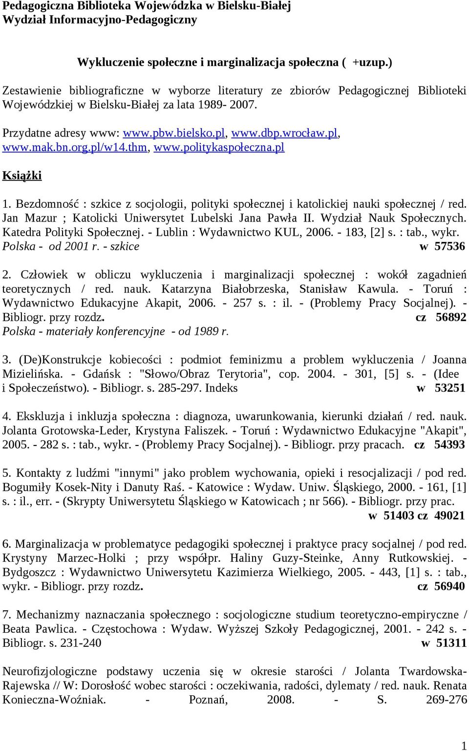 pl, www.mak.bn.org.pl/w14.thm, www.politykaspołeczna.pl Książki 1. Bezdomność : szkice z socjologii, polityki społecznej i katolickiej nauki społecznej / red.