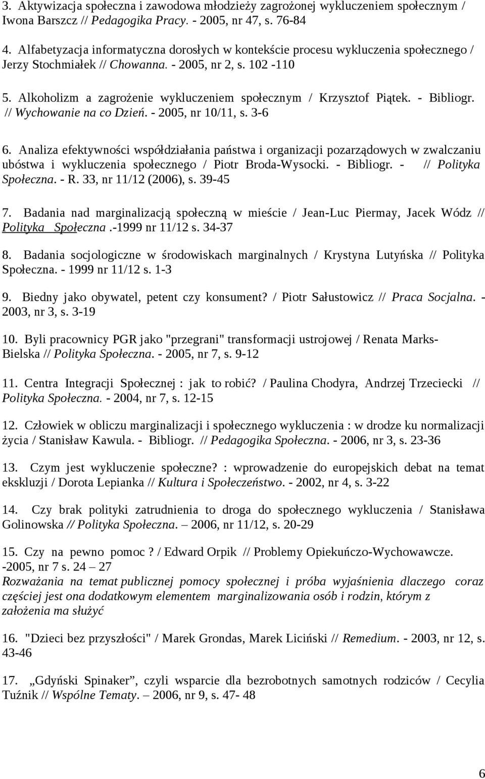 Alkoholizm a zagrożenie wykluczeniem społecznym / Krzysztof Piątek. - Bibliogr. // Wychowanie na co Dzień. - 2005, nr 10/11, s. 3-6 6.
