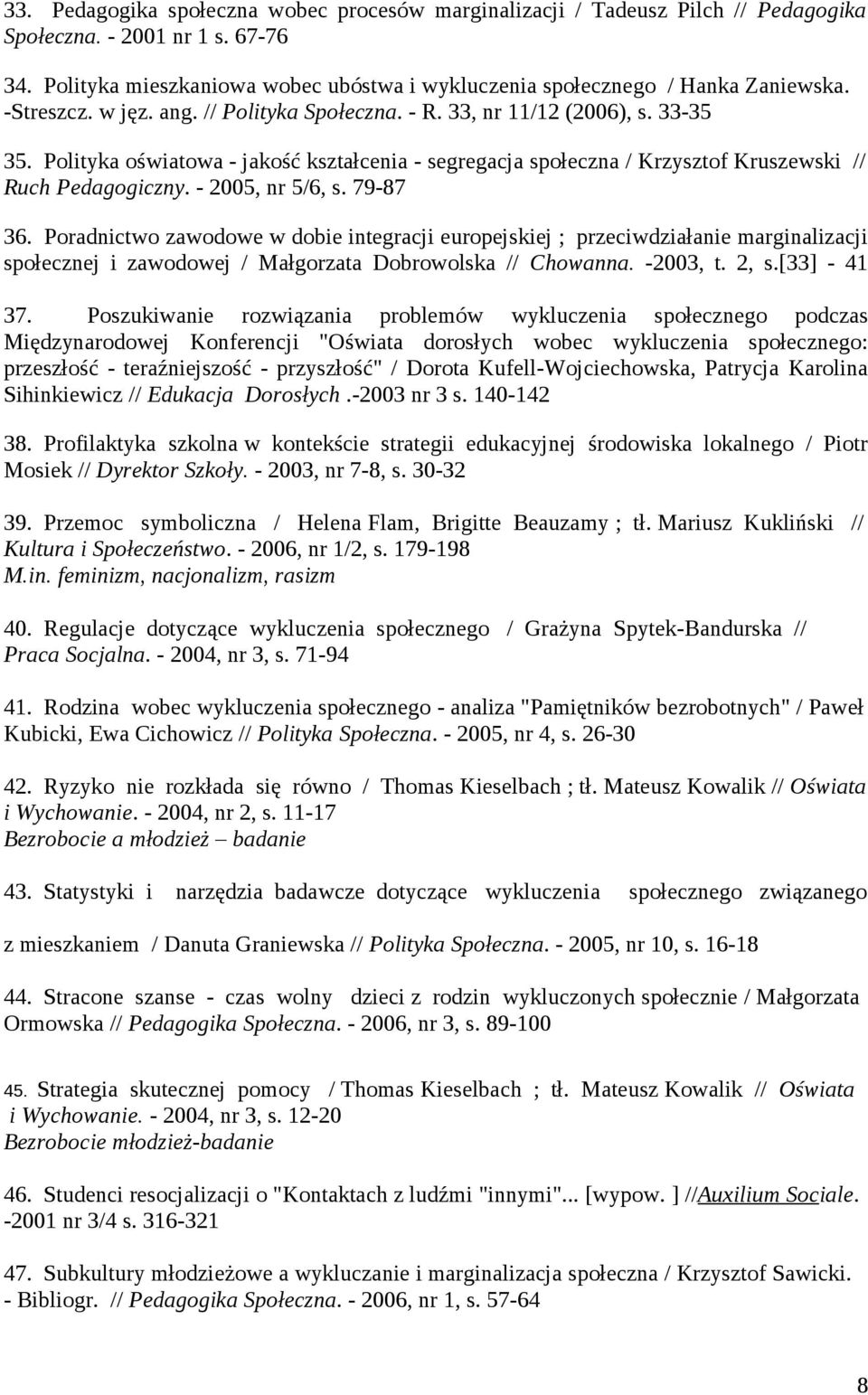Polityka oświatowa - jakość kształcenia - segregacja społeczna / Krzysztof Kruszewski // Ruch Pedagogiczny. - 2005, nr 5/6, s. 79-87 36.