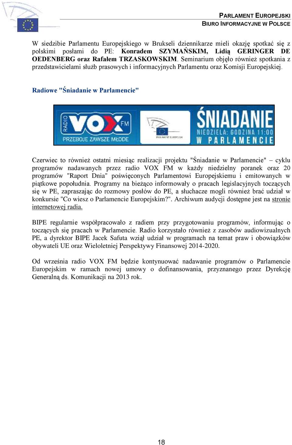 Radiowe "Śniadanie w Parlamencie" Czerwiec to również ostatni miesiąc realizacji projektu "Śniadanie w Parlamencie" cyklu programów nadawanych przez radio VOX FM w każdy niedzielny poranek oraz 20