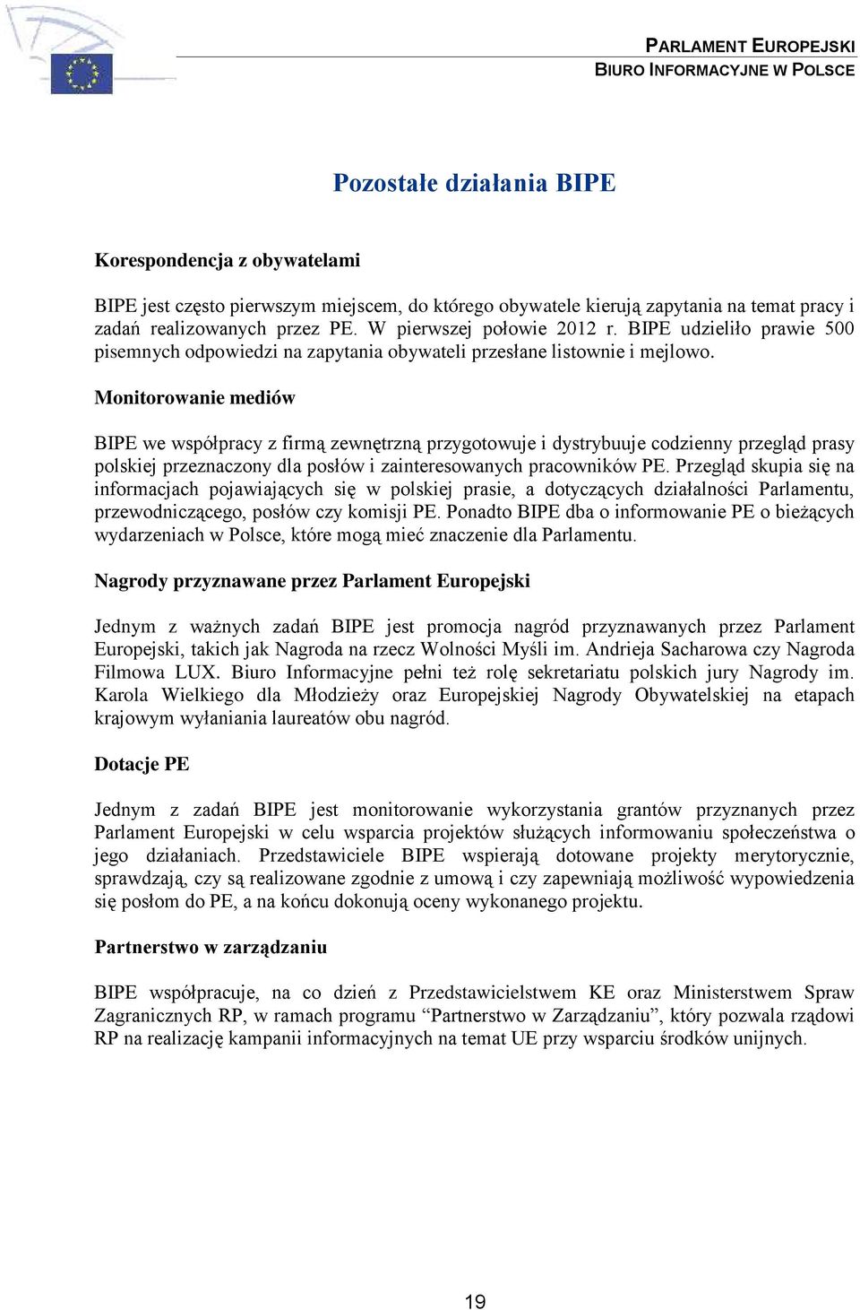 Monitorowanie mediów BIPE we współpracy z firmą zewnętrzną przygotowuje i dystrybuuje codzienny przegląd prasy polskiej przeznaczony dla posłów i zainteresowanych pracowników PE.