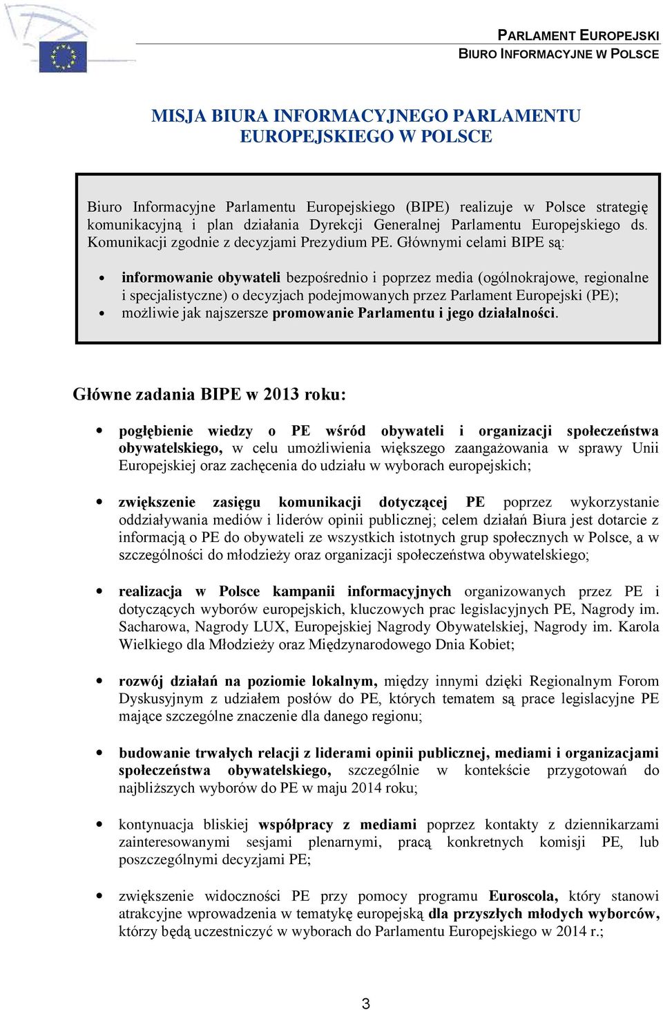 Głównymi celami BIPE są: informowanie obywateli bezpośrednio i poprzez media (ogólnokrajowe, regionalne i specjalistyczne) o decyzjach podejmowanych przez Parlament Europejski (PE); możliwie jak