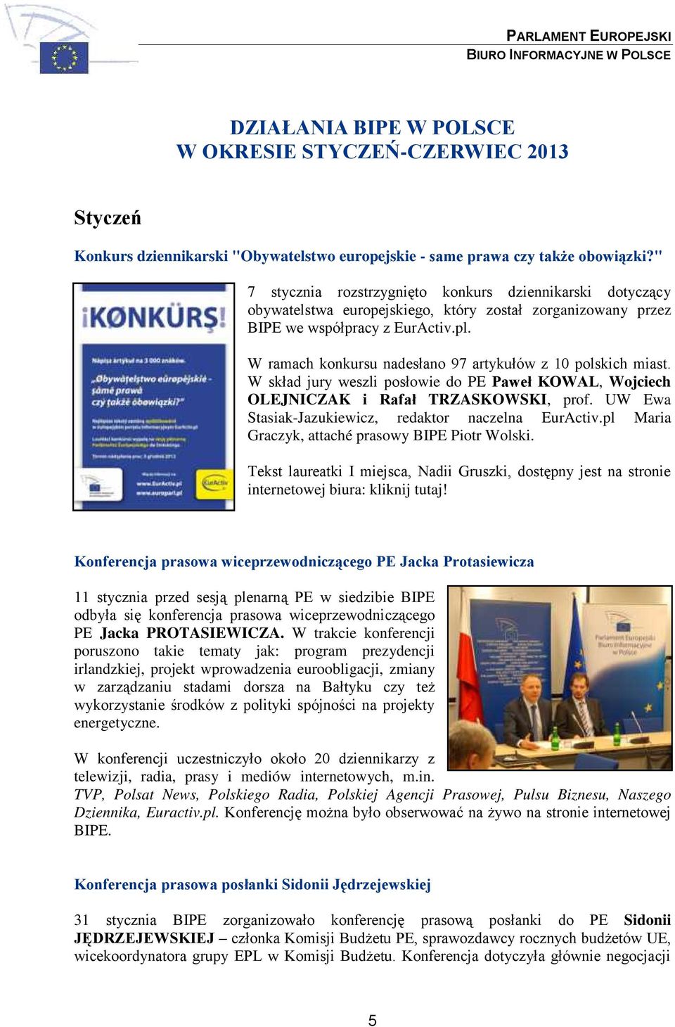 W ramach konkursu nadesłano 97 artykułów z 10 polskich miast. W skład jury weszli posłowie do PE Paweł KOWAL, Wojciech OLEJNICZAK i Rafał TRZASKOWSKI, prof.