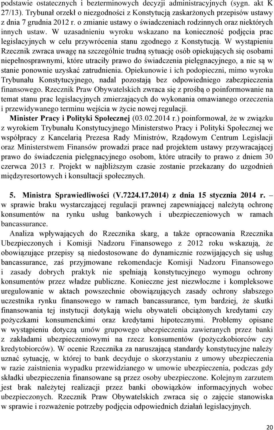 W wystąpieniu Rzecznik zwraca uwagę na szczególnie trudną sytuację osób opiekujących się osobami niepełnosprawnymi, które utraciły prawo do świadczenia pielęgnacyjnego, a nie są w stanie ponownie