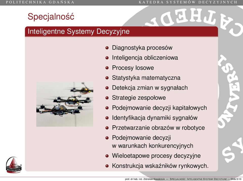 sygnałów Przetwarzanie obrazów w robotyce Podejmowanie decyzji w warunkach konkurencyjnych Wieloetapowe procesy