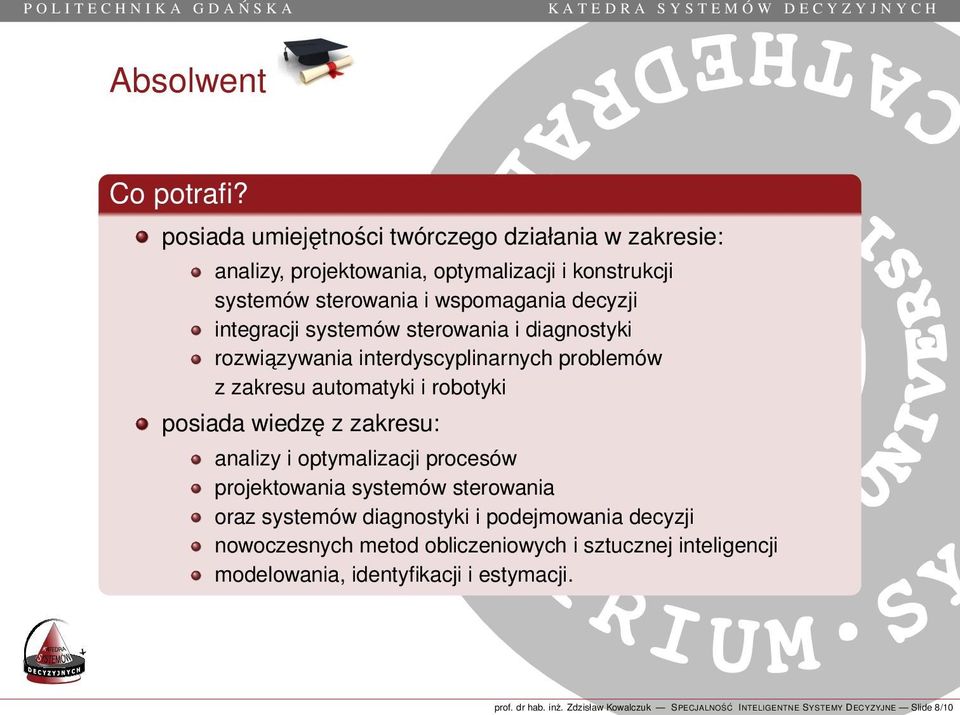 integracji systemów sterowania i diagnostyki rozwiazywania interdyscyplinarnych problemów z zakresu automatyki i robotyki posiada wiedzę z zakresu: analizy