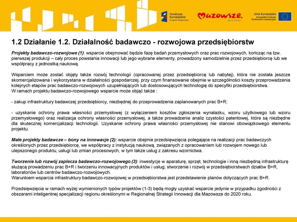 Wsparciem może zostać objęty także rozwój technologii (opracowanej przez przedsiębiorcę lub nabytej), która nie została jeszcze skomercjalizowana i wykorzystana w działalności gospodarczej, przy czym