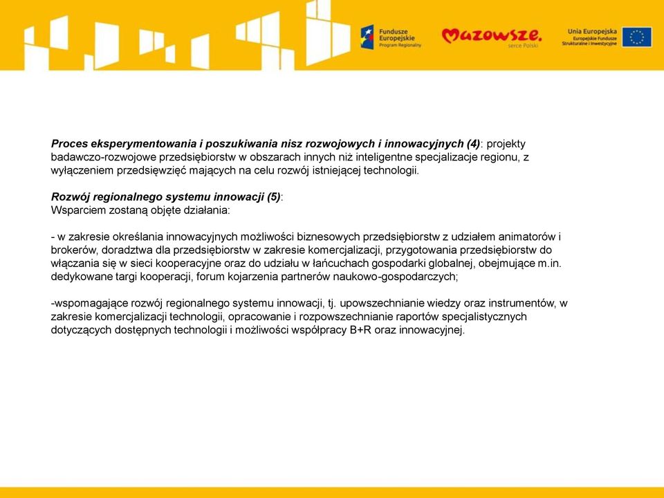 Rozwój regionalnego systemu innowacji (5): Wsparciem zostaną objęte działania: - w zakresie określania innowacyjnych możliwości biznesowych przedsiębiorstw z udziałem animatorów i brokerów, doradztwa