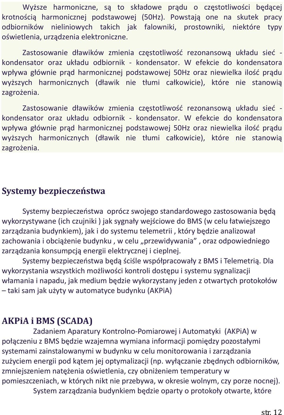 Zastosowanie dławików zmienia częstotliwość rezonansową układu sieć - kondensator oraz układu odbiornik - kondensator.