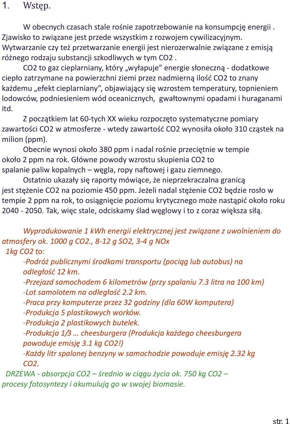 CO2 to gaz cieplarniany, który wyłapuje energie słoneczną - dodatkowe ciepło zatrzymane na powierzchni ziemi przez nadmierną ilość CO2 to znany każdemu efekt cieplarniany, objawiający się wzrostem