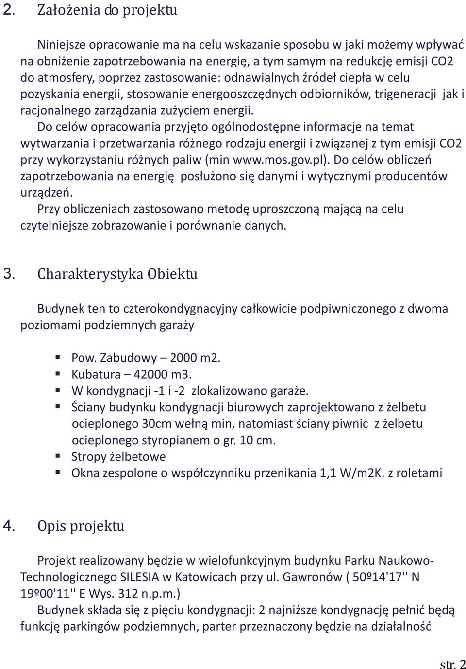 Do celów opracowania przyjęto ogólnodostępne informacje na temat wytwarzania i przetwarzania różnego rodzaju energii i związanej z tym emisji CO2 przy wykorzystaniu różnych paliw (min www.mos.gov.pl).