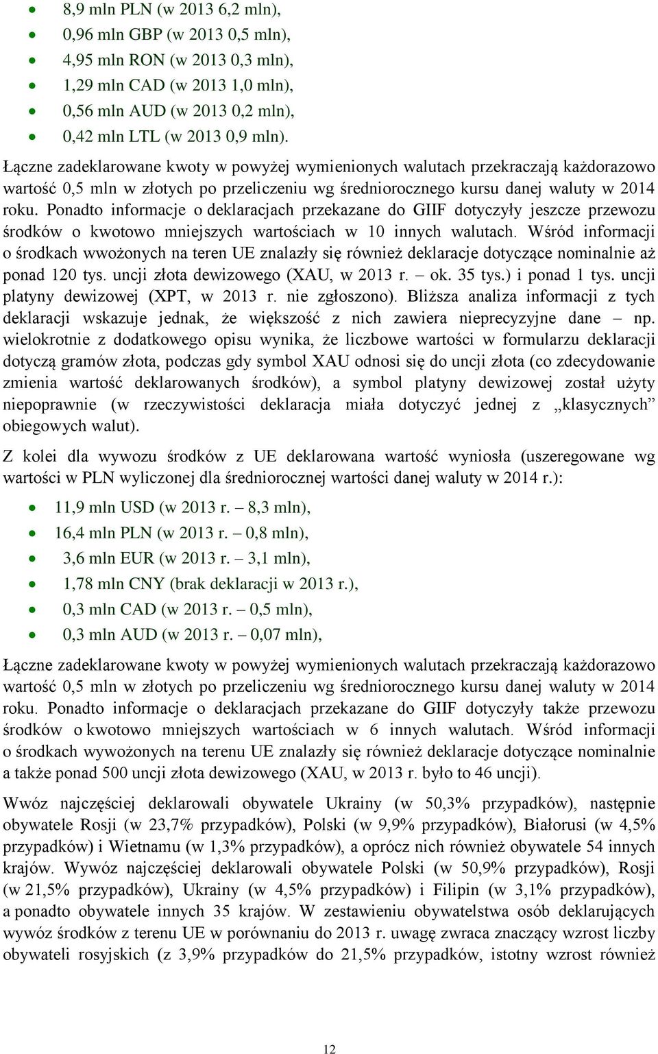 Ponadto informacje o deklaracjach przekazane do GIIF dotyczyły jeszcze przewozu środków o kwotowo mniejszych wartościach w 10 innych walutach.