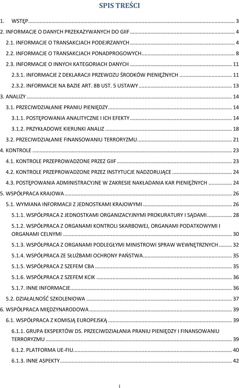 .. 14 3.1.2. PRZYKŁADOWE KIERUNKI ANALIZ... 18 3.2. PRZECIWDZIAŁANIE FINANSOWANIU TERRORYZMU... 21 4. KONTROLE... 23 4.1. KONTROLE PRZEPROWADZONE PRZEZ GIIF... 23 4.2. KONTROLE PRZEPROWADZONE PRZEZ INSTYTUCJE NADZORUJĄCE.