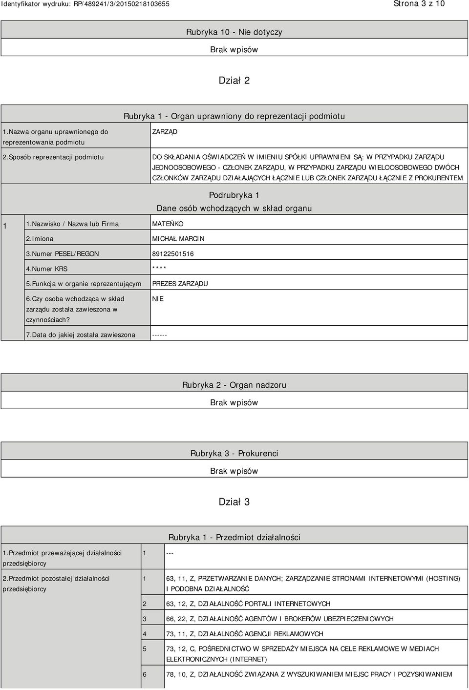 ZARZĄDU DZIAŁAJĄCYCH ŁĄCZNIE LUB CZŁONEK ZARZĄDU ŁĄCZNIE Z PROKURENTEM 1 1.Nazwisko / Nazwa lub Firma MATEŃKO Podrubryka 1 Dane osób wchodzących w skład organu 2.Imiona MICHAŁ MARCIN 3.