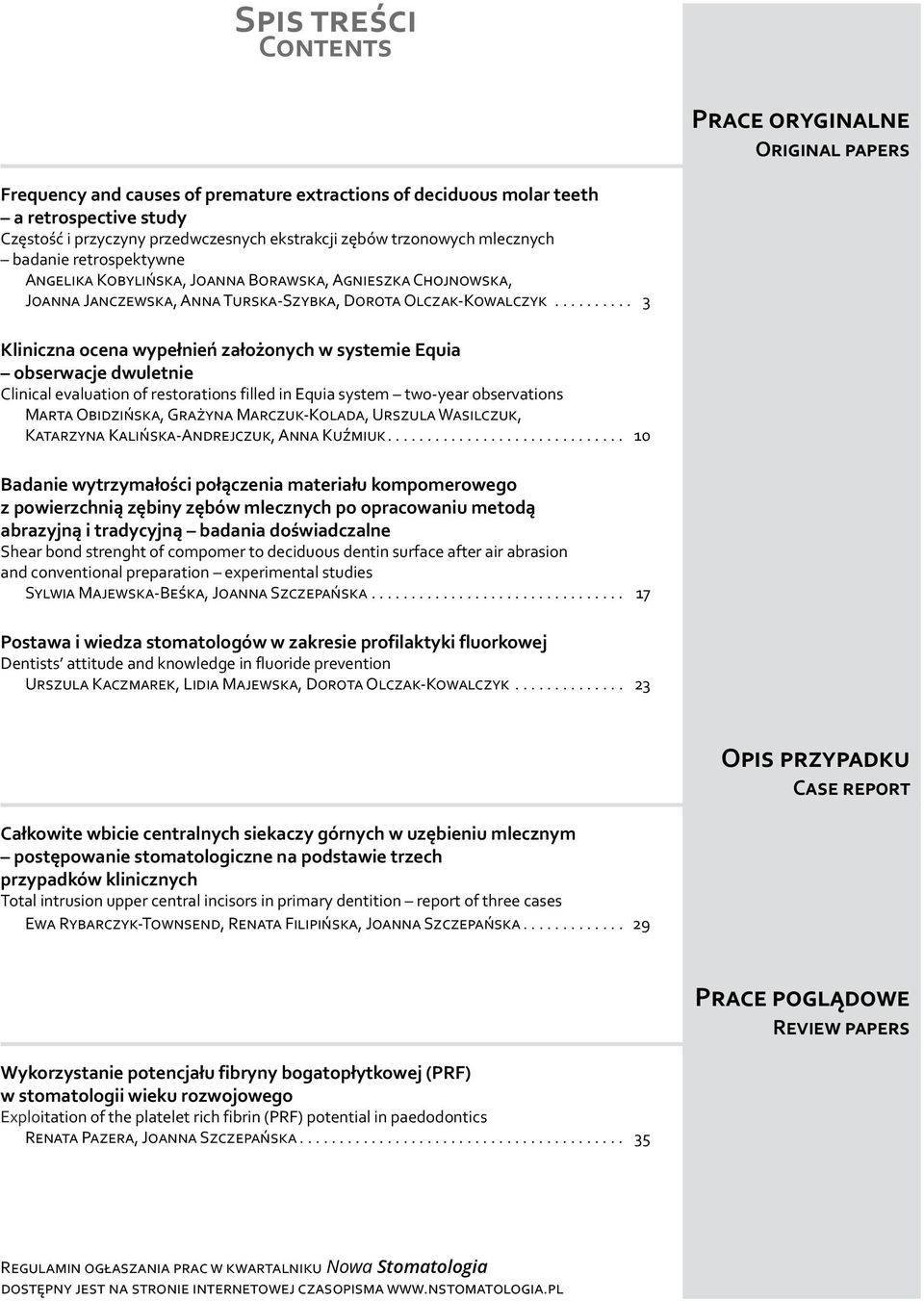 .. 3 Kliniczna ocena wypełnień założonych w systemie Equia obserwacje dwuletnie Clinical evaluation of restorations filled in Equia system two-year observations Marta Obidzińska, Grażyna