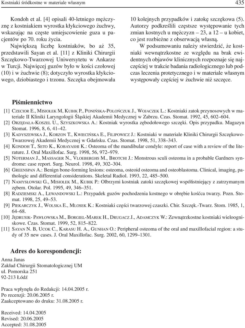 Najwięcej guzów było w kości czołowej (10) i w żuchwie (8); dotyczyło wyrostka kłykcio wego, dziobiastego i trzonu. Szczęka obejmowała 10 kolejnych przypadków i zatokę szczękowa (5).