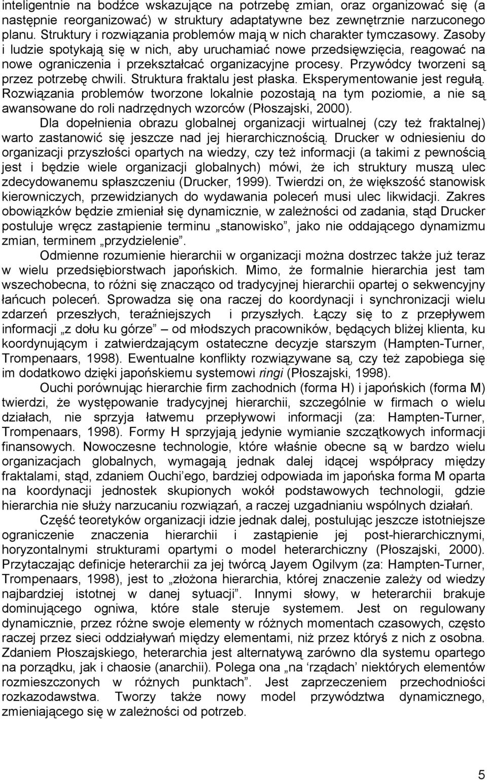 Zasoby i ludzie spotykają się w nich, aby uruchamiać nowe przedsięwzięcia, reagować na nowe ograniczenia i przekształcać organizacyjne procesy. Przywódcy tworzeni są przez potrzebę chwili.