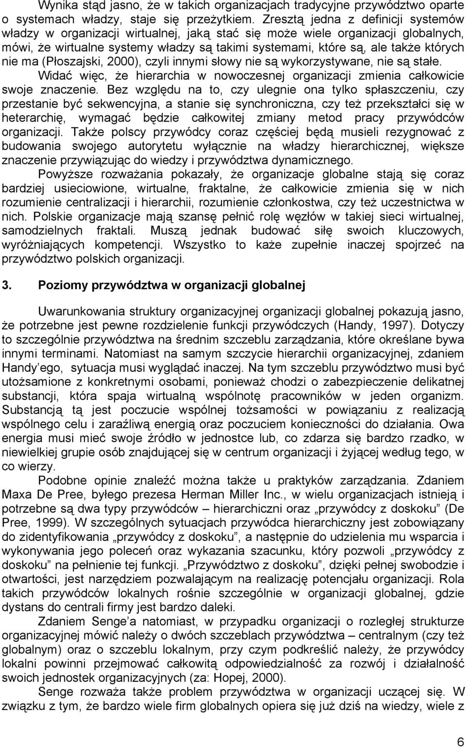 nie ma (Płoszajski, 2000), czyli innymi słowy nie są wykorzystywane, nie są stałe. Widać więc, że hierarchia w nowoczesnej organizacji zmienia całkowicie swoje znaczenie.