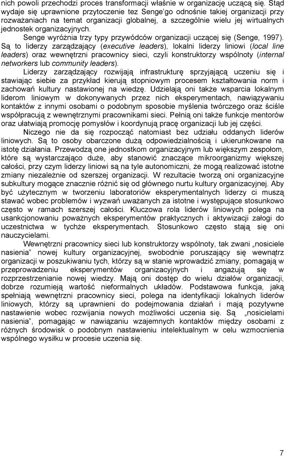 Senge wyróżnia trzy typy przywódców organizacji uczącej się (Senge, 1997).